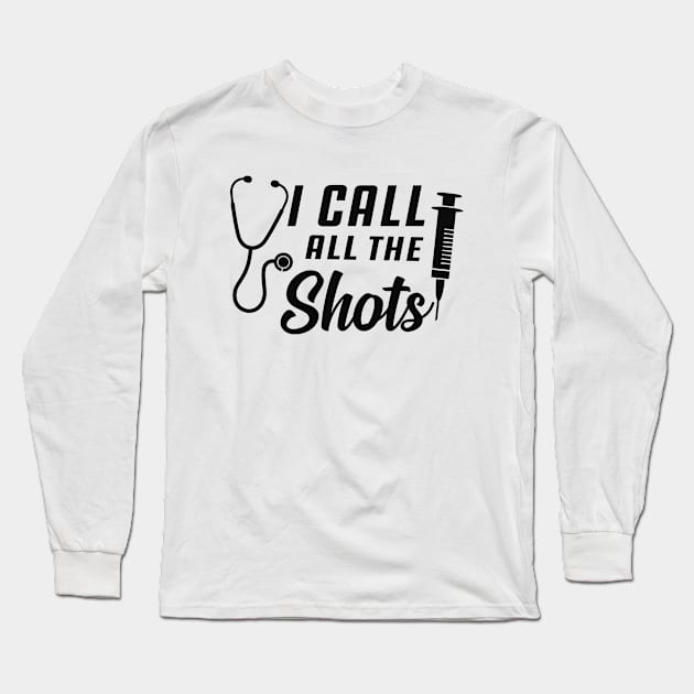 Nurse - I call all the shots Long Sleeve T-Shirt by KC Happy Shop